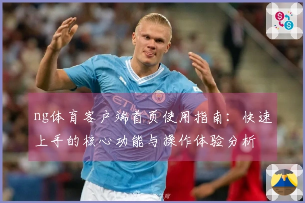 ng体育客户端首页使用指南：快速上手的核心功能与操作体验分析