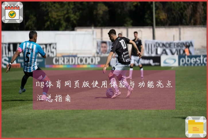 ng体育网页版使用体验与功能亮点汇总指南