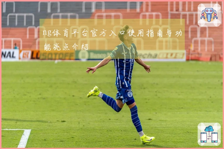ng体育平台官方入口使用指南与功能亮点介绍